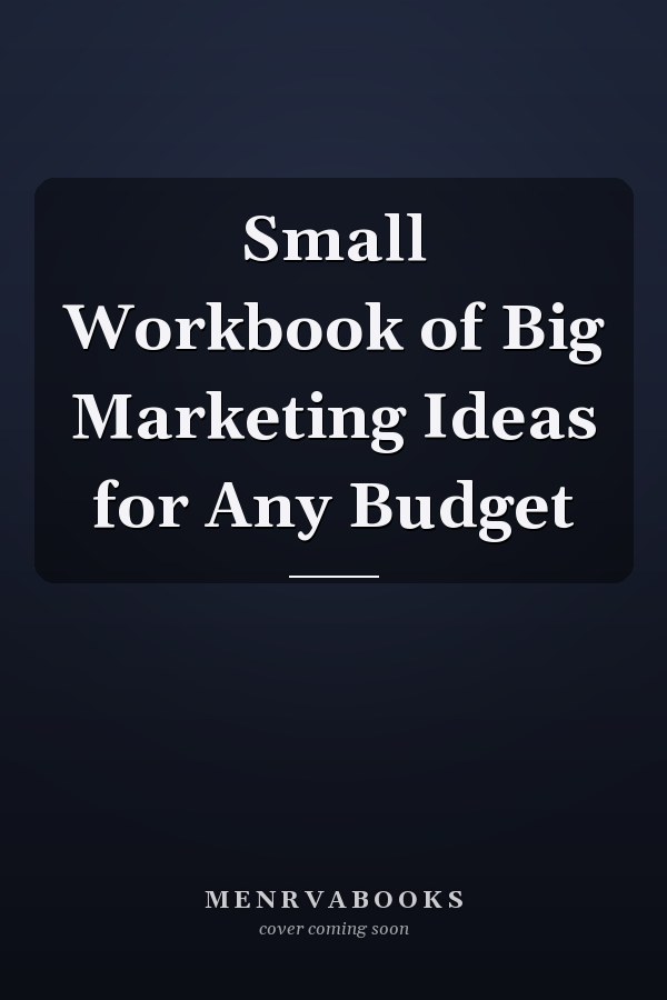 Small Workbook of Big Marketing Ideas for Any Budget