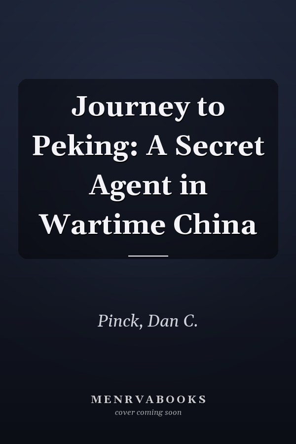 Journey to Peking: A Secret Agent in Wartime China
