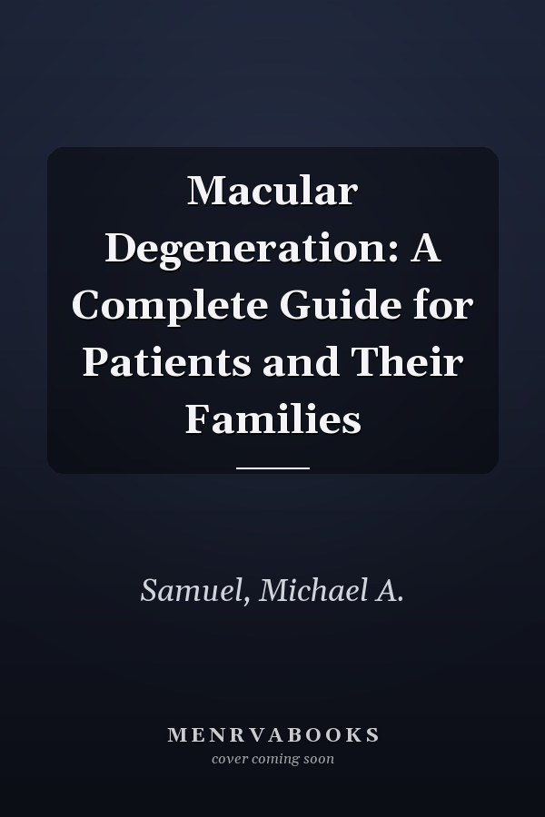 Macular Degeneration: A Complete Guide for Patients and Their Families