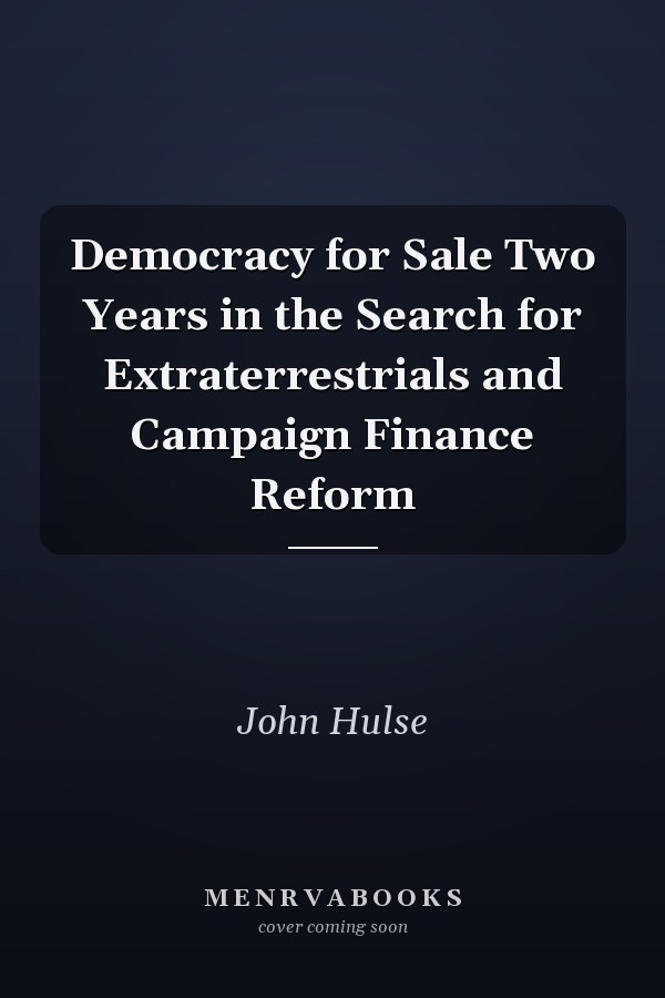 Democracy for Sale Two Years in the Search for Extraterrestrials and Campaign Finance Reform