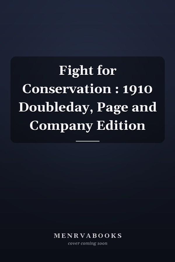 Fight for Conservation : 1910 Doubleday, Page and Company Edition