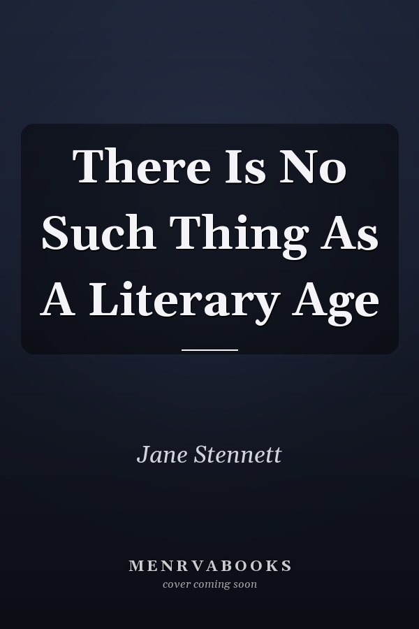 There Is No Such Thing As A Literary Age