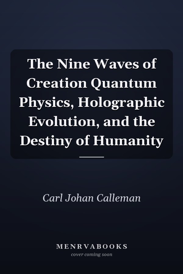 The Nine Waves of Creation Quantum Physics, Holographic Evolution, and the Destiny of Humanity
