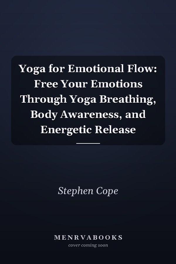 Yoga for Emotional Flow: Free Your Emotions Through Yoga Breathing, Body Awareness, and Energetic Release