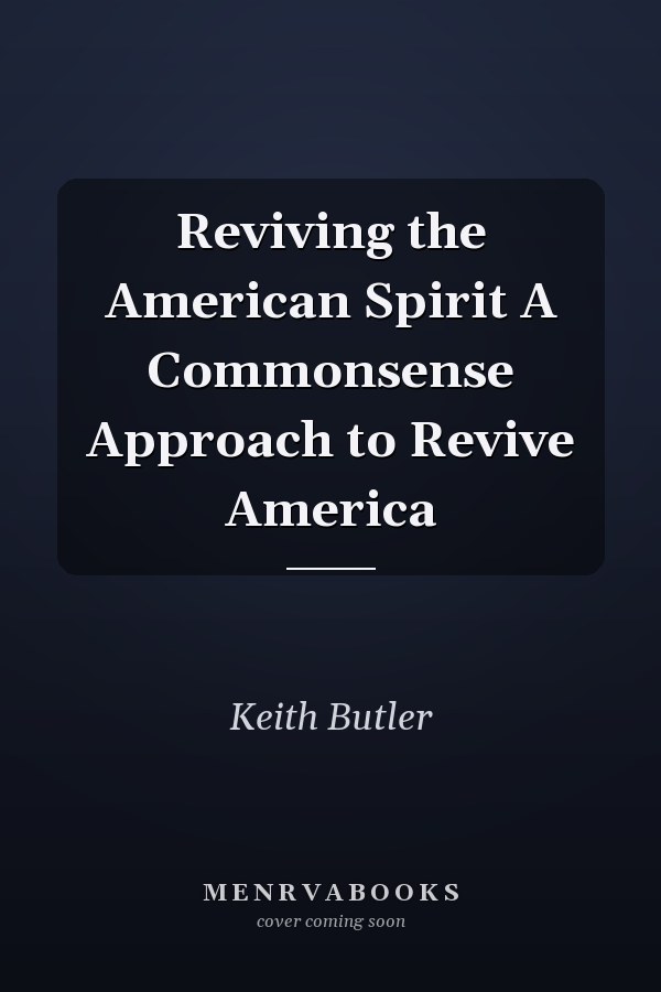 Reviving the American Spirit A Commonsense Approach to Revive America