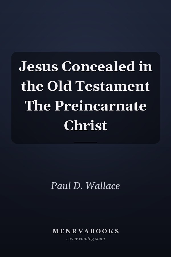 Jesus Concealed in the Old Testament The Preincarnate Christ