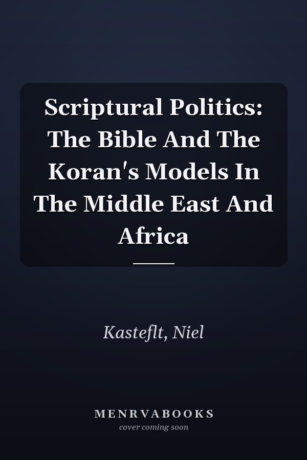 Scriptural Politics: The Bible And The Koran's Models In The Middle East And Africa