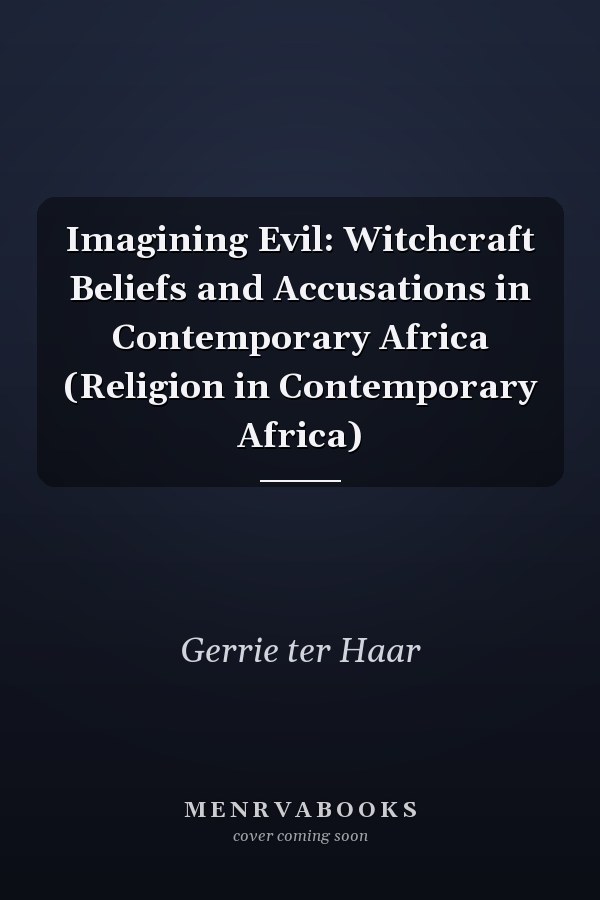 Imagining Evil: Witchcraft Beliefs and Accusations in Contemporary Africa (Religion in Contemporary Africa)