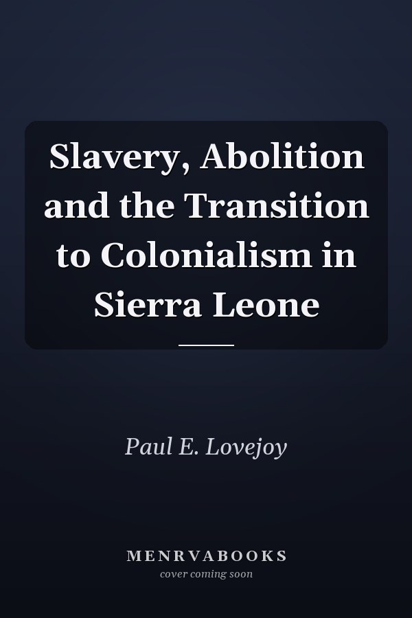 Slavery, Abolition and the Transition to Colonialism in Sierra Leone