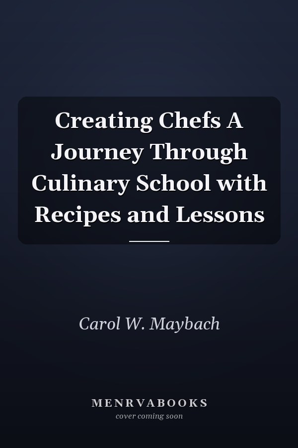 Creating Chefs A Journey Through Culinary School with Recipes and Lessons