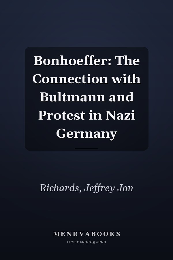 Bonhoeffer: The Connection with Bultmann and Protest in Nazi Germany
