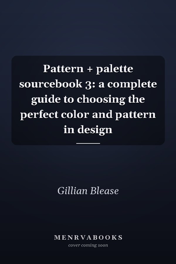 Pattern + palette sourcebook 3: a complete guide to choosing the perfect color and pattern in design