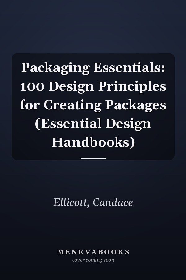 Packaging Essentials: 100 Design Principles for Creating Packages (Essential Design Handbooks)