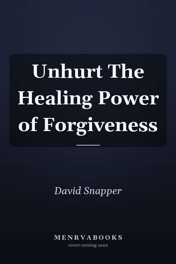 Unhurt The Healing Power of Forgiveness