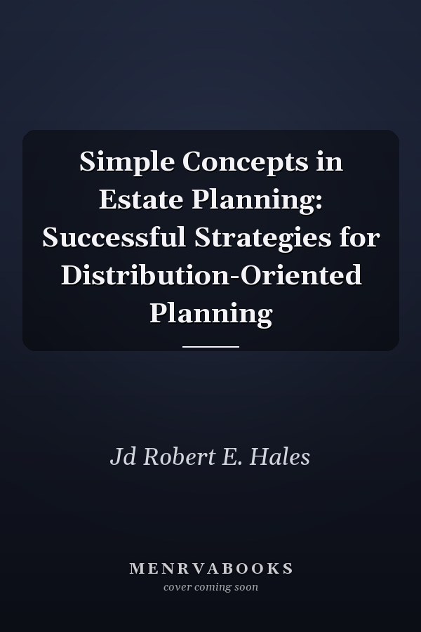 Simple Concepts in Estate Planning: Successful Strategies for Distribution-Oriented Planning