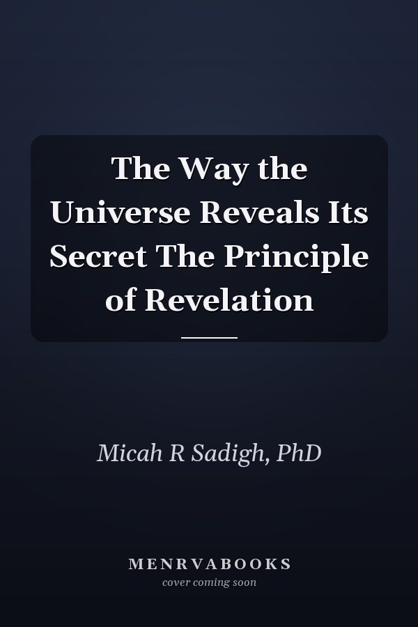 The Way the Universe Reveals Its Secret The Principle of Revelation