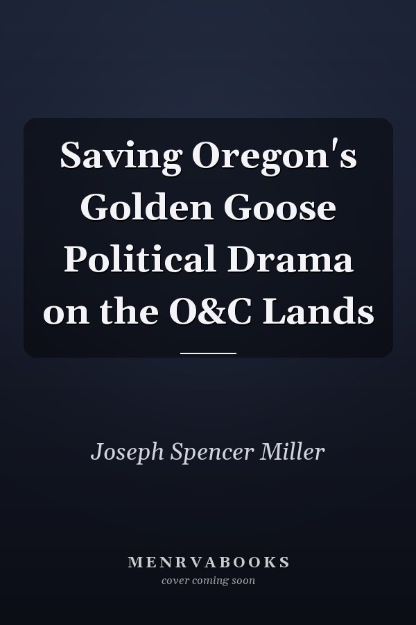 Saving Oregon's Golden Goose Political Drama on the O&C Lands