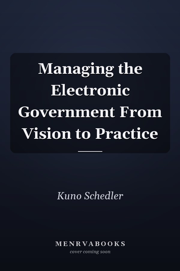 Managing the Electronic Government From Vision to Practice
