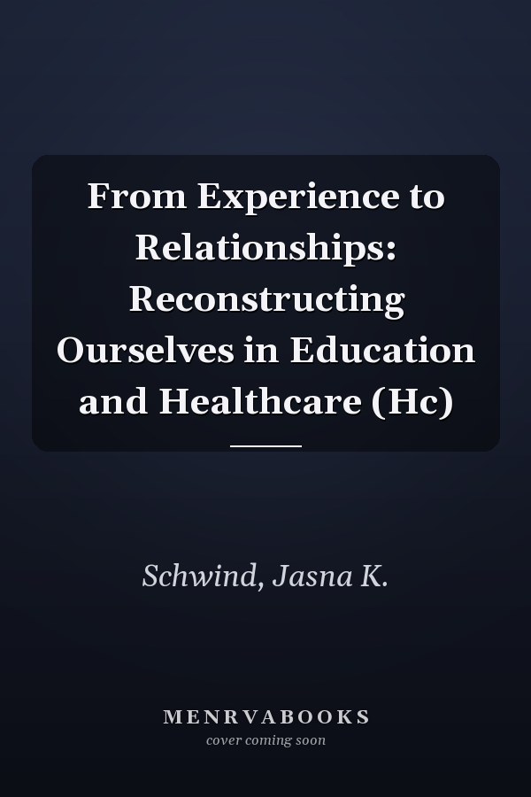 From Experience to Relationships: Reconstructing Ourselves in Education and Healthcare (Hc)