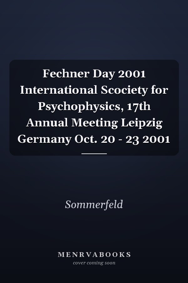 Fechner Day 2001 International Scociety for Psychophysics, 17th Annual Meeting Leipzig Germany Oct. 20 - 23 2001