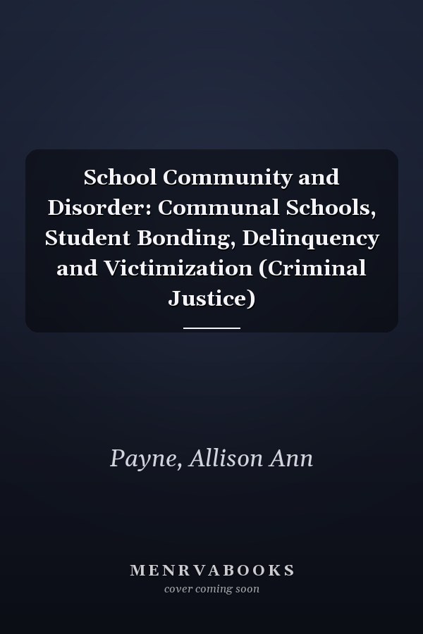 School Community and Disorder: Communal Schools, Student Bonding, Delinquency and Victimization (Criminal Justice)