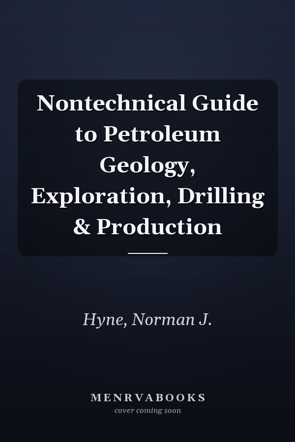 Nontechnical Guide to Petroleum Geology, Exploration, Drilling & Production