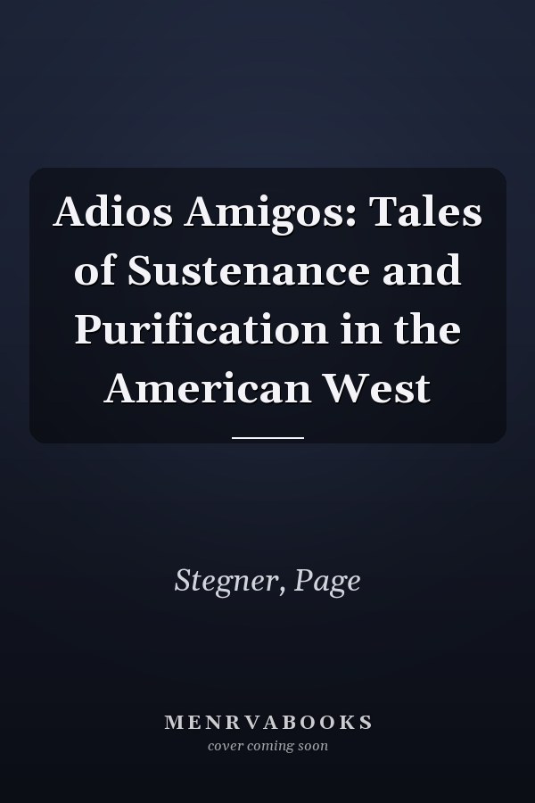 Adios Amigos: Tales of Sustenance and Purification in the American West