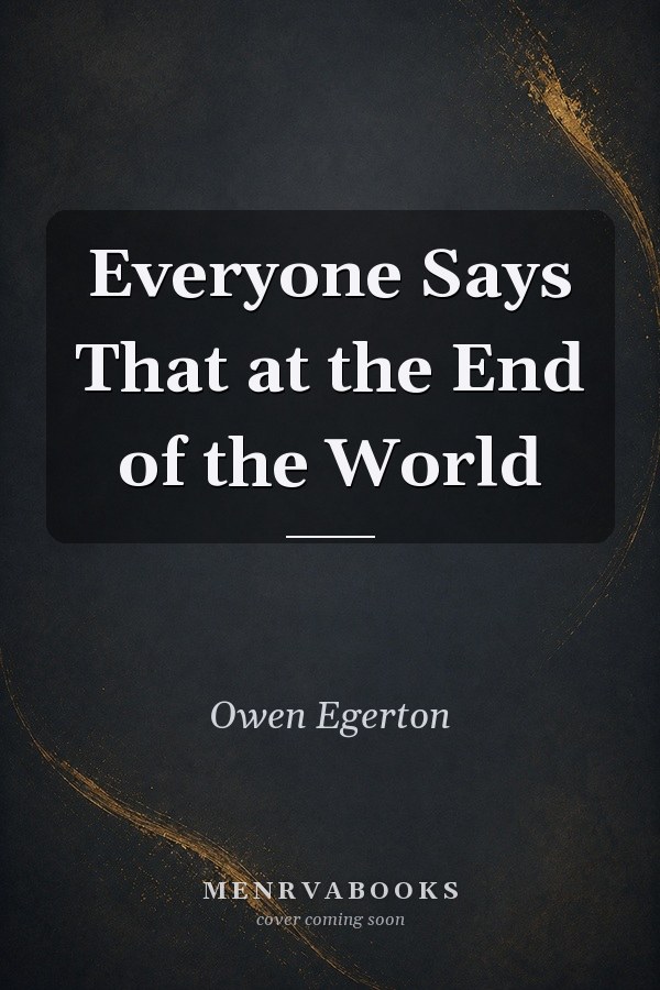 Everyone Says That at the End of the World