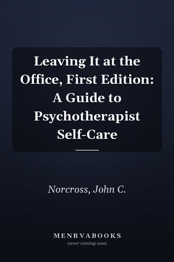 Leaving It at the Office, First Edition: A Guide to Psychotherapist Self-Care