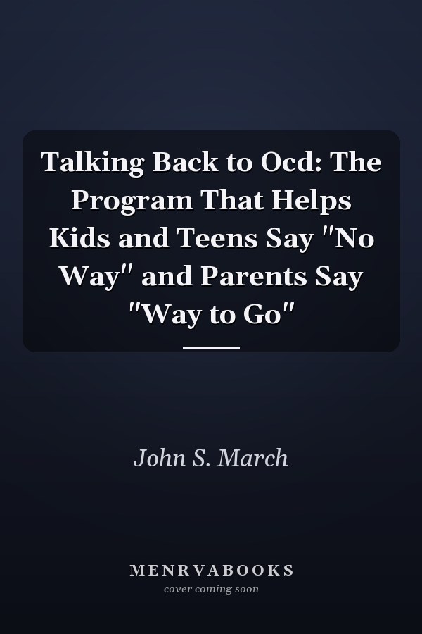 Talking Back to Ocd: The Program That Helps Kids and Teens Say "No Way" and Parents Say "Way to Go"