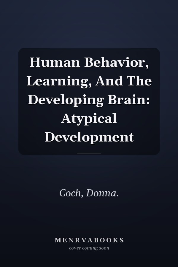 Human Behavior, Learning, And The Developing Brain: Atypical Development