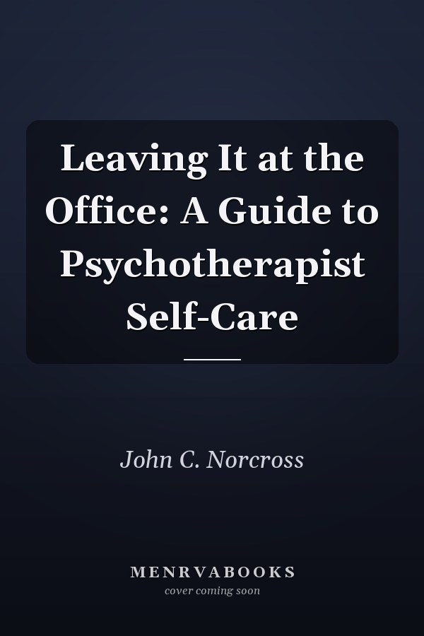 Leaving It at the Office: A Guide to Psychotherapist Self-Care