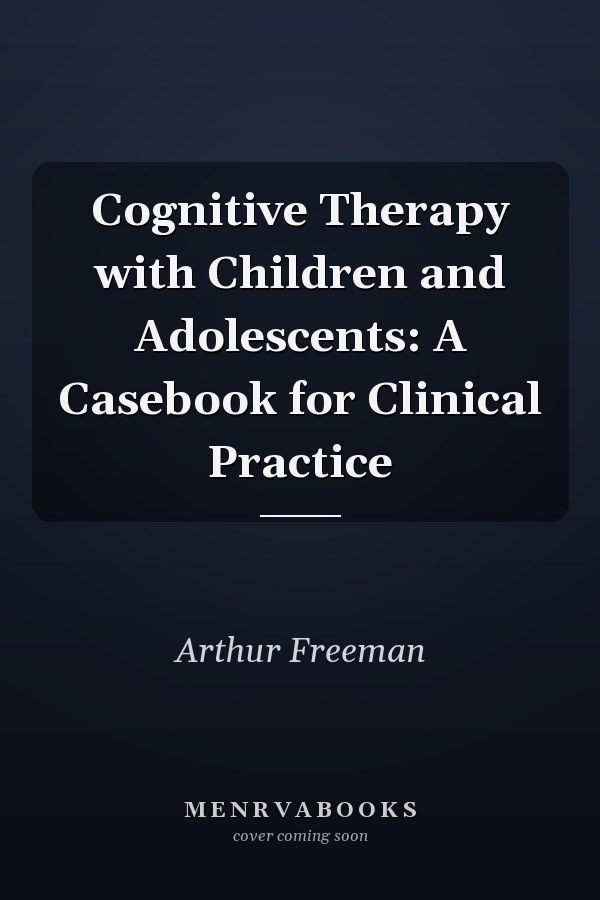 Cognitive Therapy with Children and Adolescents: A Casebook for Clinical Practice