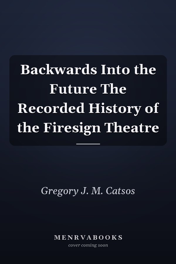 Backwards Into the Future The Recorded History of the Firesign Theatre
