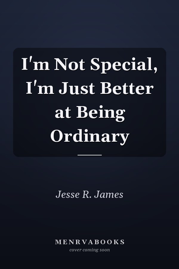 I'm Not Special, I'm Just Better at Being Ordinary