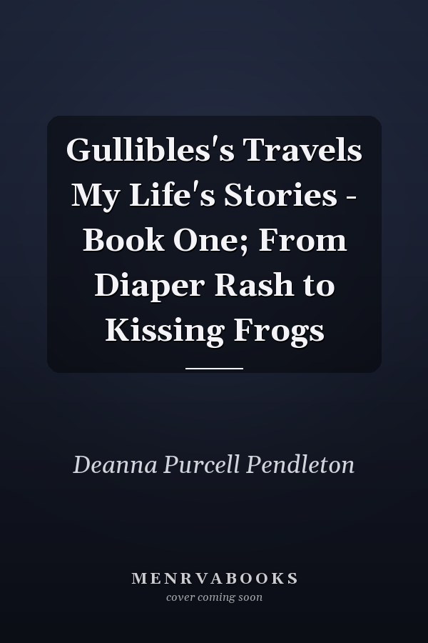 Gullibles's Travels My Life's Stories - Book One; From Diaper Rash to Kissing Frogs