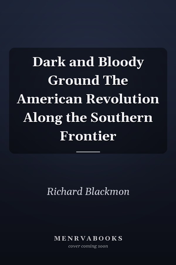Dark and Bloody Ground The American Revolution Along the Southern Frontier
