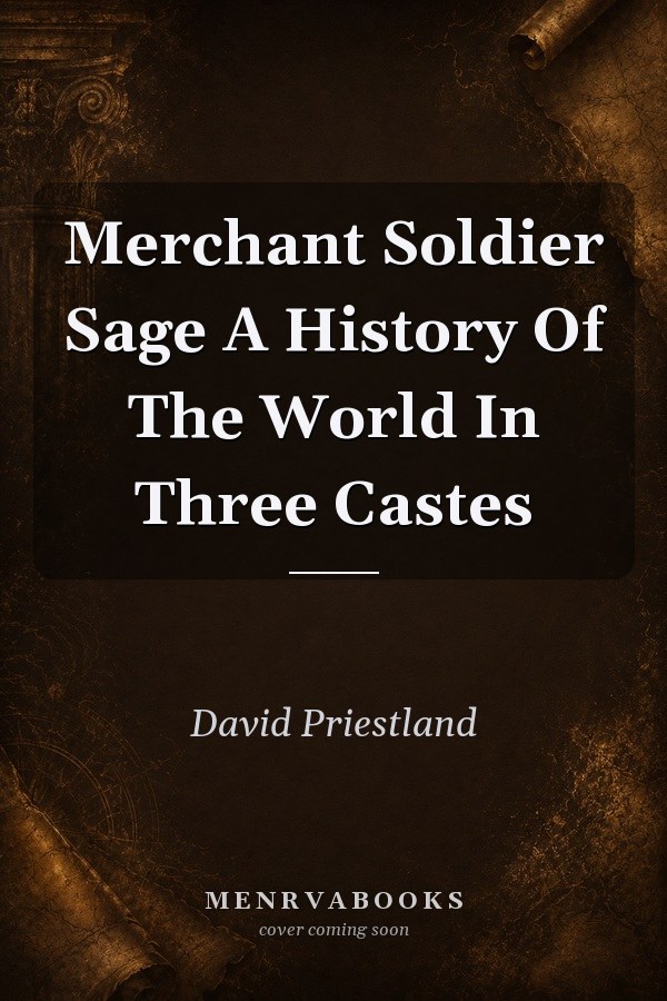Merchant Soldier Sage A History Of The World In Three Castes