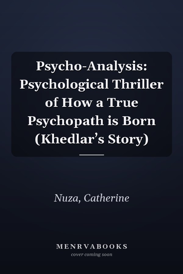 Psycho-Analysis: Psychological Thriller of How a True Psychopath is Born (Khedlar’s Story)