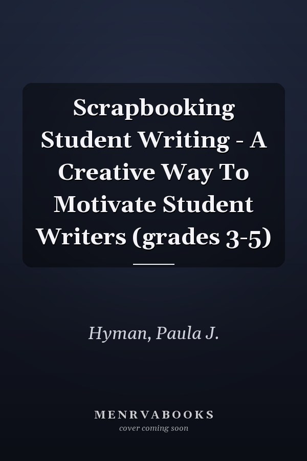 Scrapbooking Student Writing - A Creative Way To Motivate Student Writers (grades 3-5)