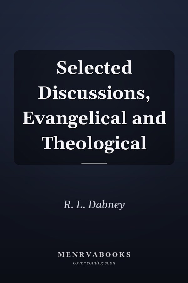 Selected Discussions, Evangelical and Theological