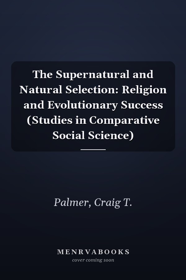 The Supernatural and Natural Selection: Religion and Evolutionary Success (Studies in Comparative Social Science)