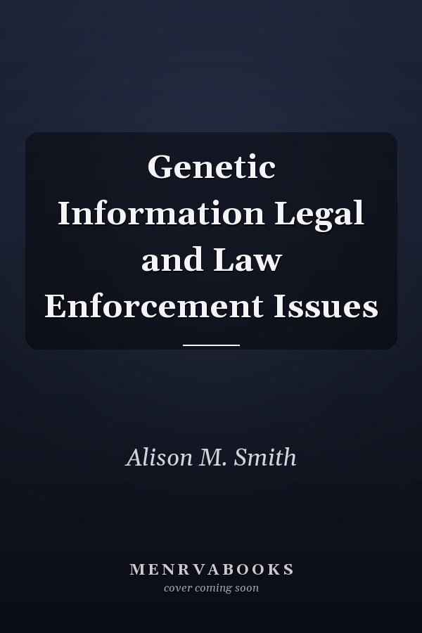 Genetic Information Legal and Law Enforcement Issues