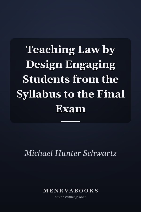 Teaching Law by Design Engaging Students from the Syllabus to the Final Exam