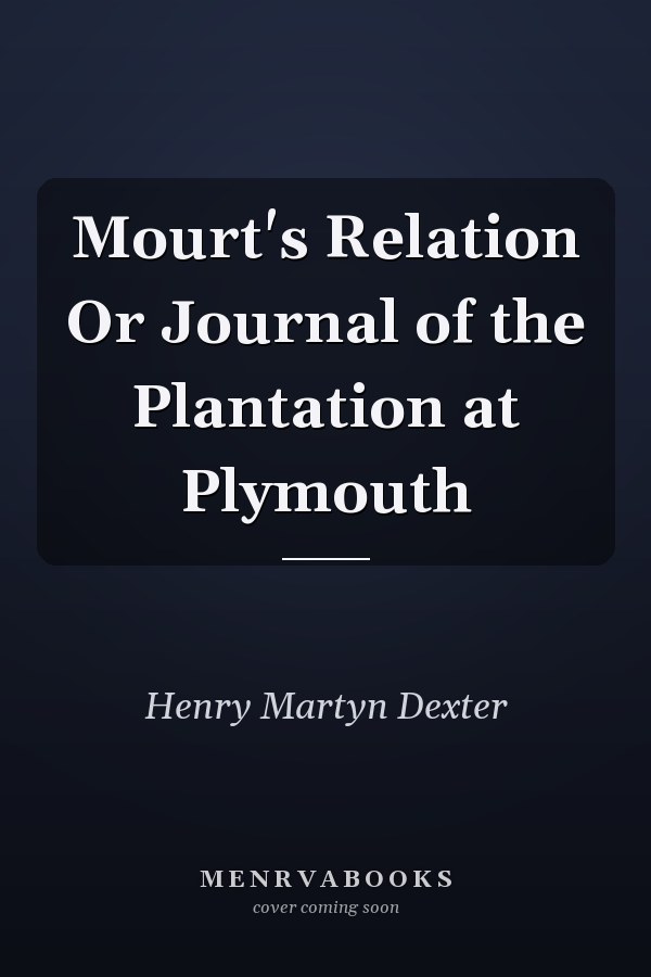 Mourt's Relation Or Journal of the Plantation at Plymouth