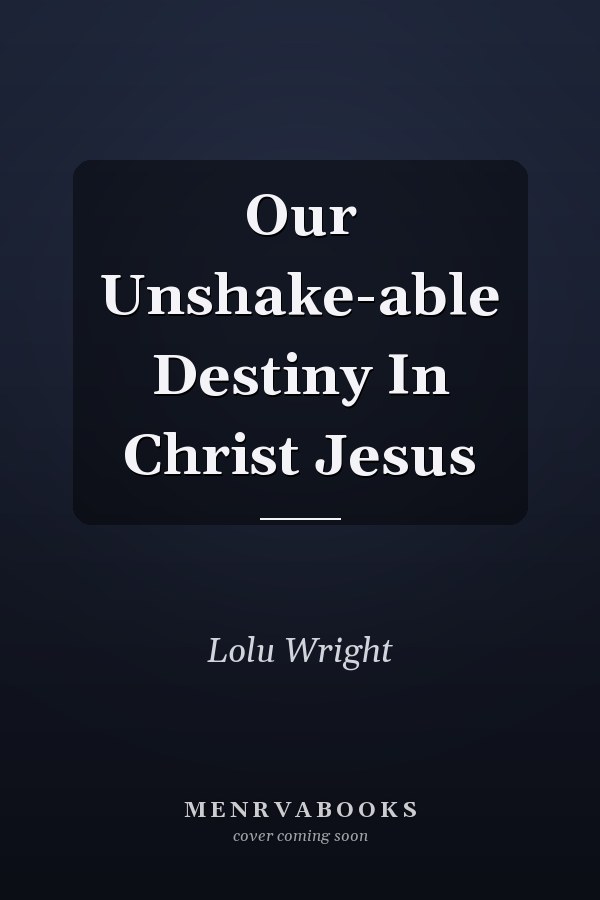 Our Unshake-able Destiny In Christ Jesus