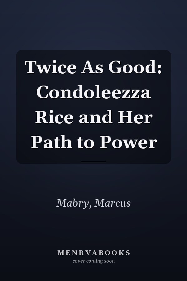 Twice As Good: Condoleezza Rice and Her Path to Power