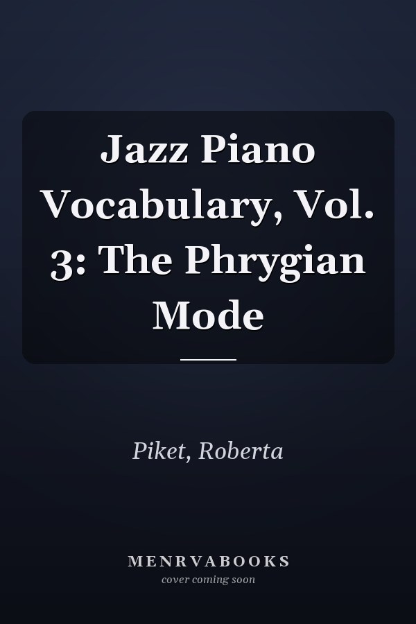 Jazz Piano Vocabulary, Vol. 3: The Phrygian Mode