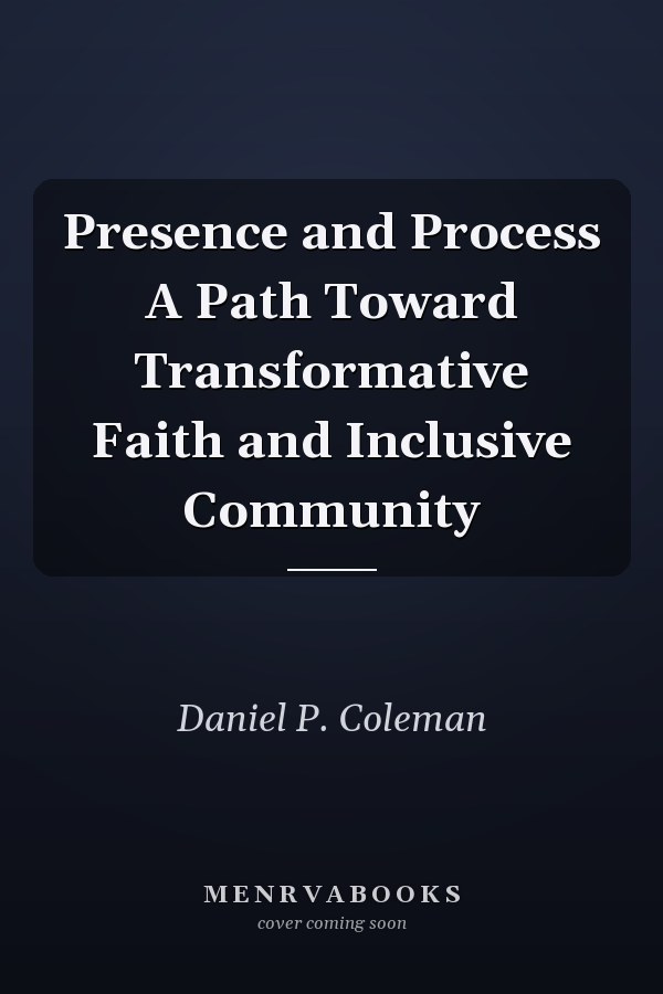 Presence and Process A Path Toward Transformative Faith and Inclusive Community