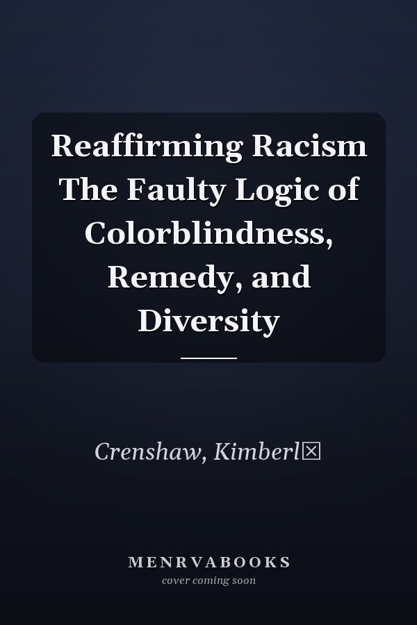 Reaffirming Racism The Faulty Logic of Colorblindness, Remedy, and Diversity